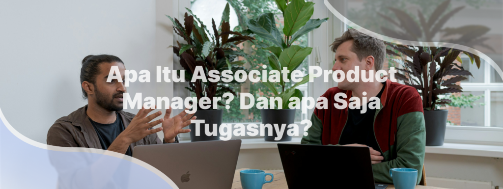 Apa Itu Associate Product Manager? Dan apa Saja Tugasnya?
