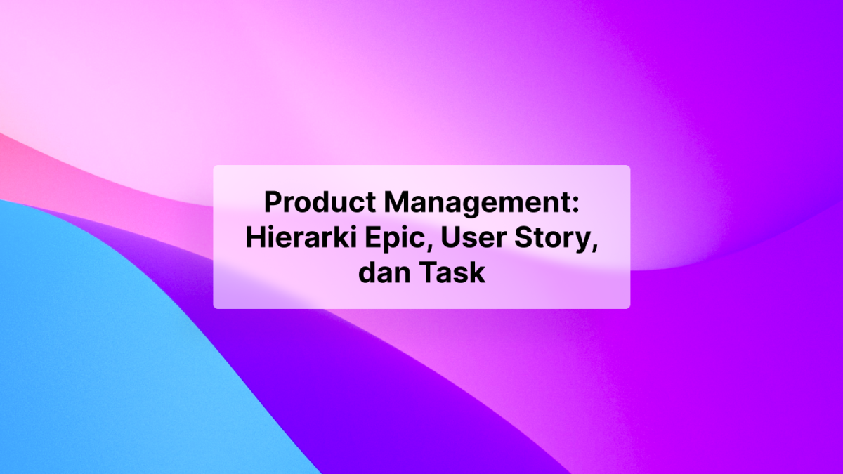 Product Management: Hierarki Epic, User Story, dan Task