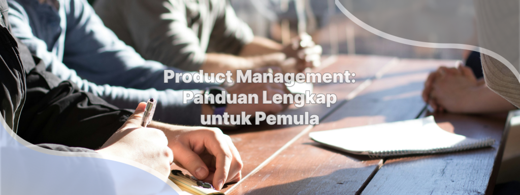 Product Management: Panduan Lengkap untuk Pemula