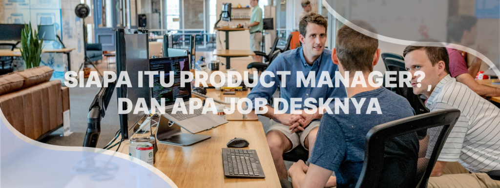Siapa itu Product manager dan apa job desknya?