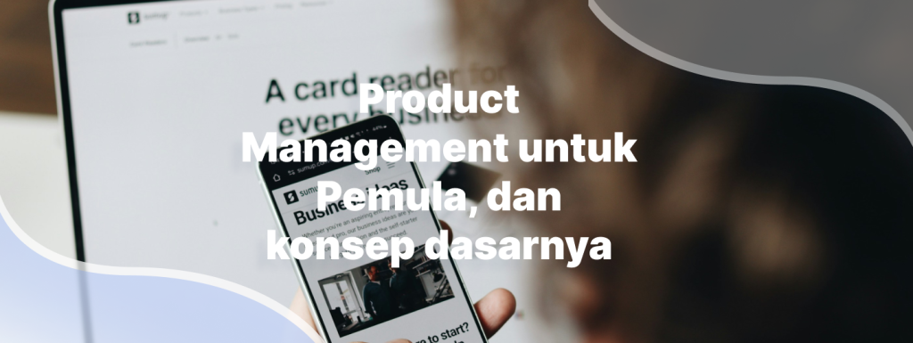 Product Management untuk Pemula, dan konsep dasarnya