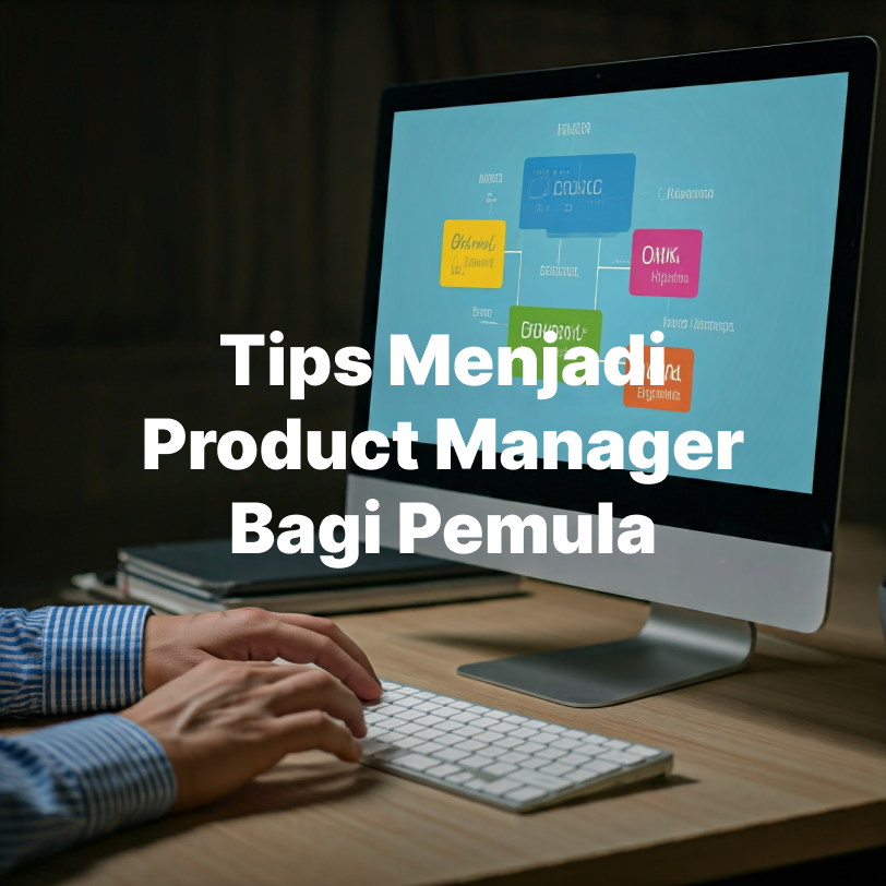 Tips Menjadi Product Manager Bagi Pemula